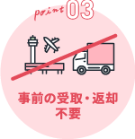 ポイント3 事前の受取・返却不要