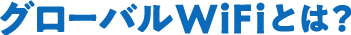 グローバルWiFiとは?