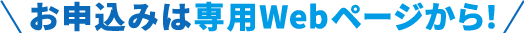 お申込みは専用Webページから!
