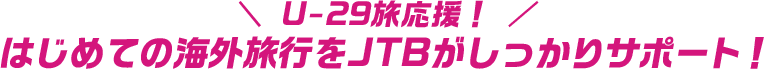 U-29旅応援!はじめての海外旅行をJTBがしっかりサポート!